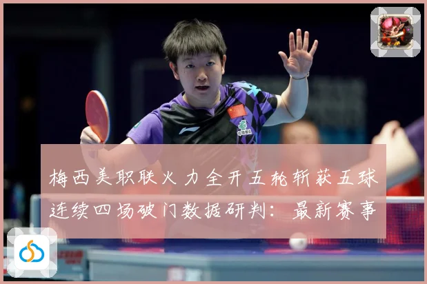 梅西美职联火力全开五轮斩获五球连续四场破门数据研判：最新赛事动态与深度分析